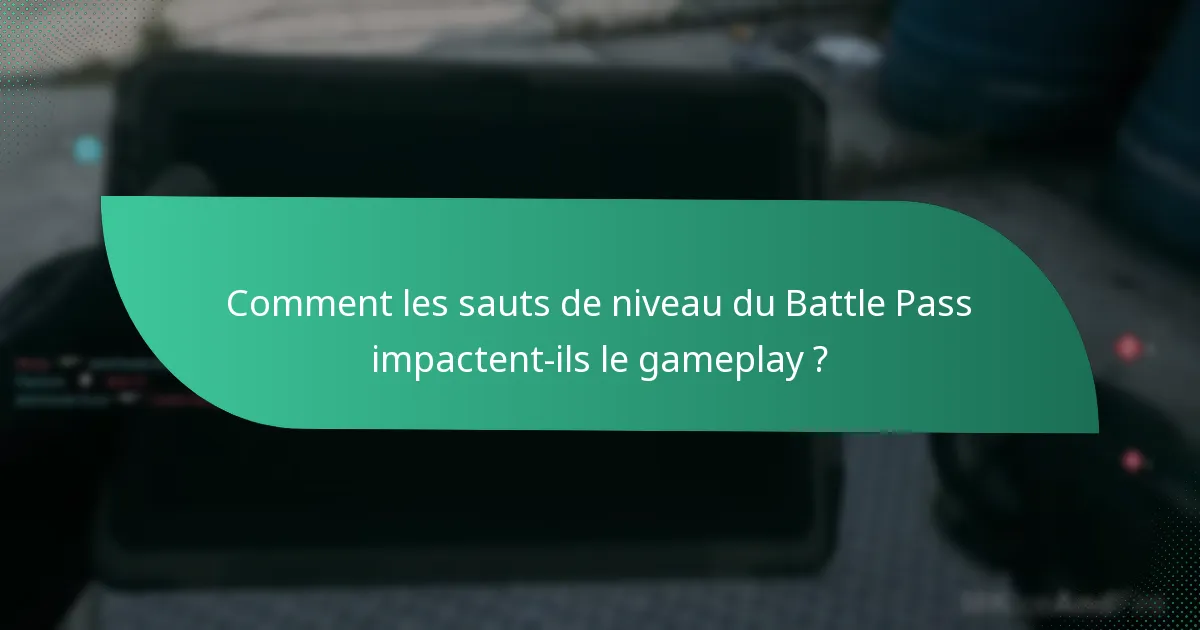 Comment les sauts de niveau du Battle Pass impactent-ils le gameplay ?