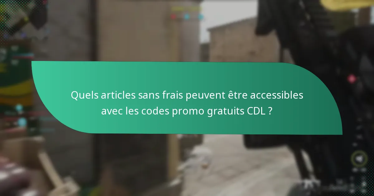 Quels articles sans frais peuvent être accessibles avec les codes promo gratuits CDL ?