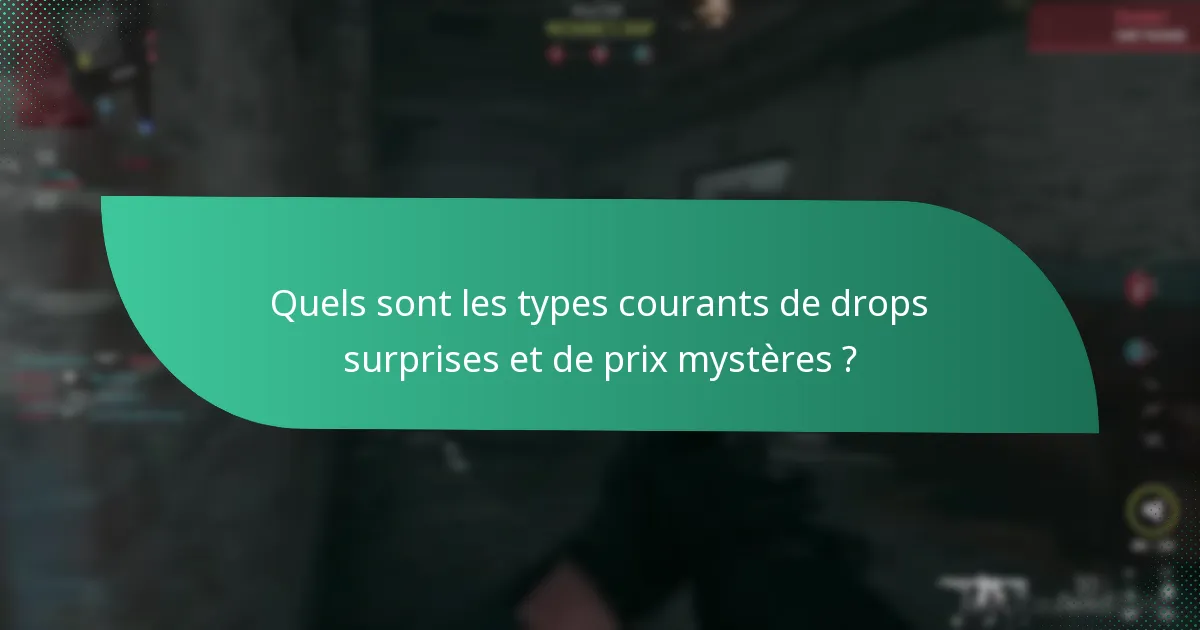 Quels sont les types courants de drops surprises et de prix mystères ?